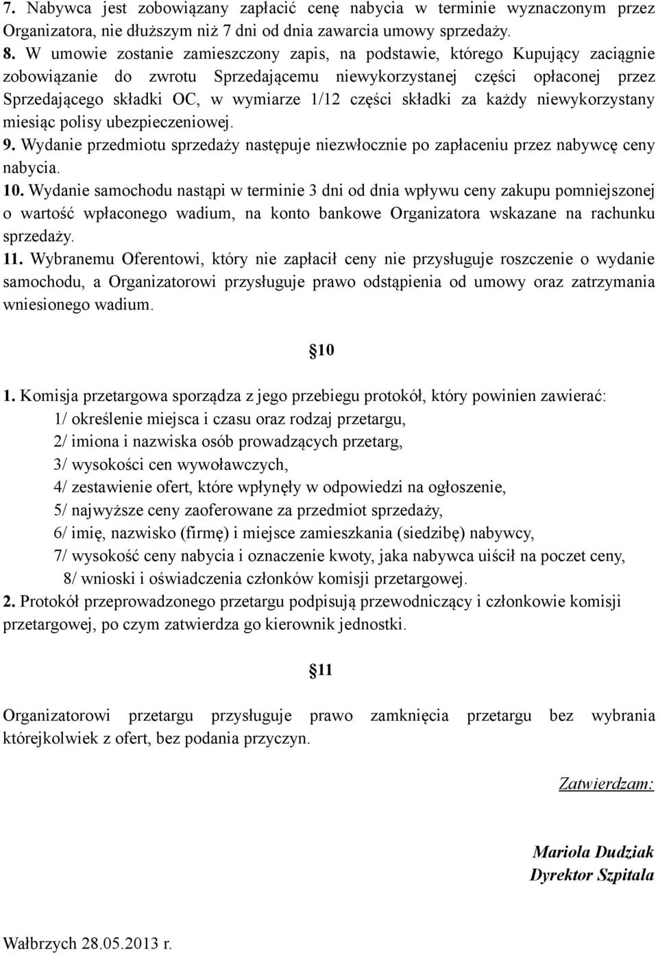 części składki za każdy niewykorzystany miesiąc polisy ubezpieczeniowej. 9. Wydanie przedmiotu sprzedaży następuje niezwłocznie po zapłaceniu przez nabywcę ceny nabycia. 10.