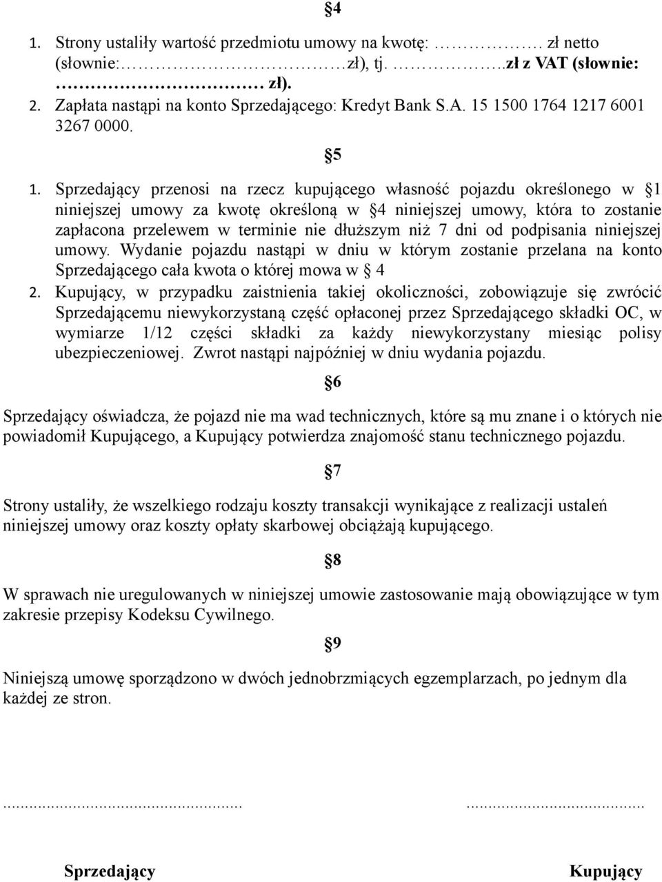 niż 7 dni od podpisania niniejszej umowy. Wydanie pojazdu nastąpi w dniu w którym zostanie przelana na konto Sprzedającego cała kwota o której mowa w 4 2.