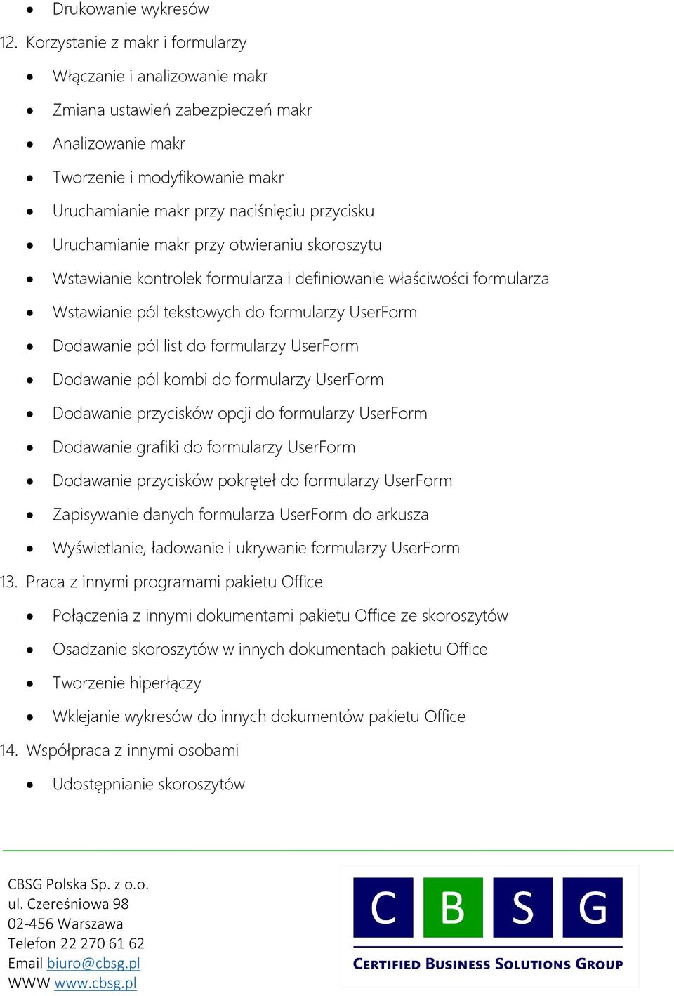 Uruchamianie makr przy otwieraniu skoroszytu Wstawianie kontrolek formularza i definiowanie właściwości formularza Wstawianie pól tekstowych do formularzy UserForm Dodawanie pól list do formularzy