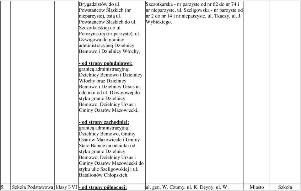 Szeligowska - nr parzyste od nr 2 do nr 14 i nr nieparzyste, ul. Tkaczy, ul. J. Wybickiego. : Dzielnicy Bemowo i Dzielnicy Włochy oraz Dzielnicy Bemowo i Dzielnicy Ursus na odcinku od ul.