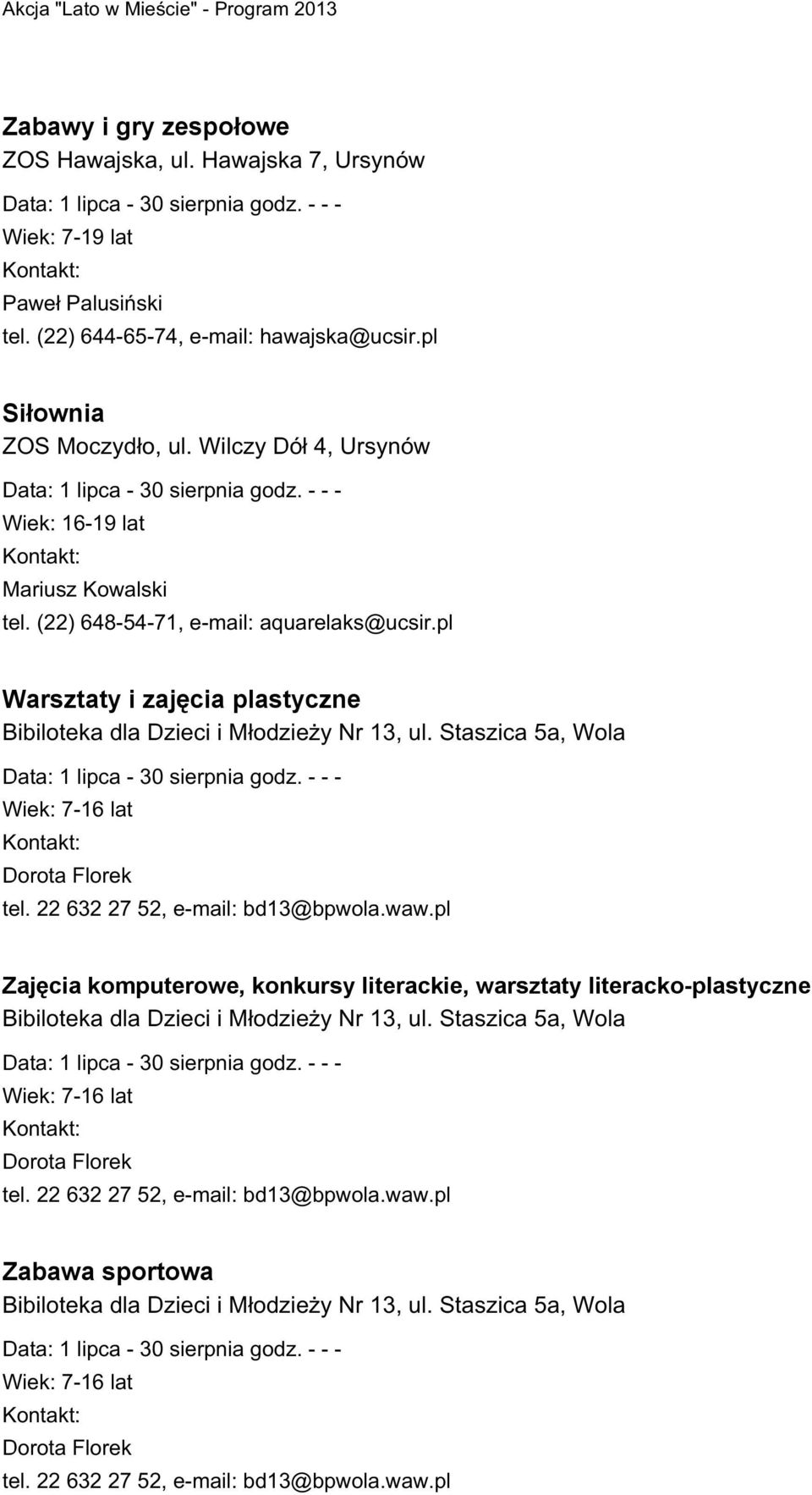 pl Warsztaty i zajęcia plastyczne Bibiloteka dla Dzieci i Młodzieży Nr 13, ul. Staszica 5a, Wola Data: 1 lipca - 30 sierpnia godz. - - - Wiek: 7-16 lat Dorota Florek tel.