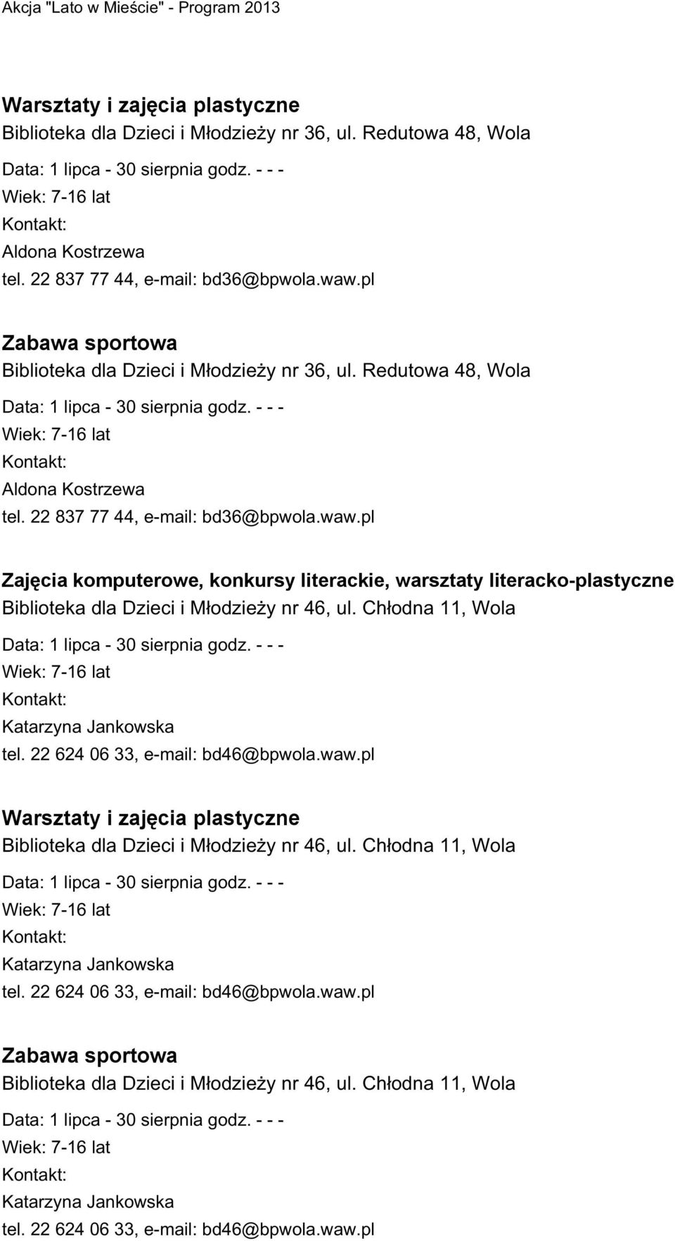 22 837 77 44, e-mail: bd36@bpwola.waw.pl Zajęcia komputerowe, konkursy literackie, warsztaty literacko-plastyczne Biblioteka dla Dzieci i Młodzieży nr 46, ul.