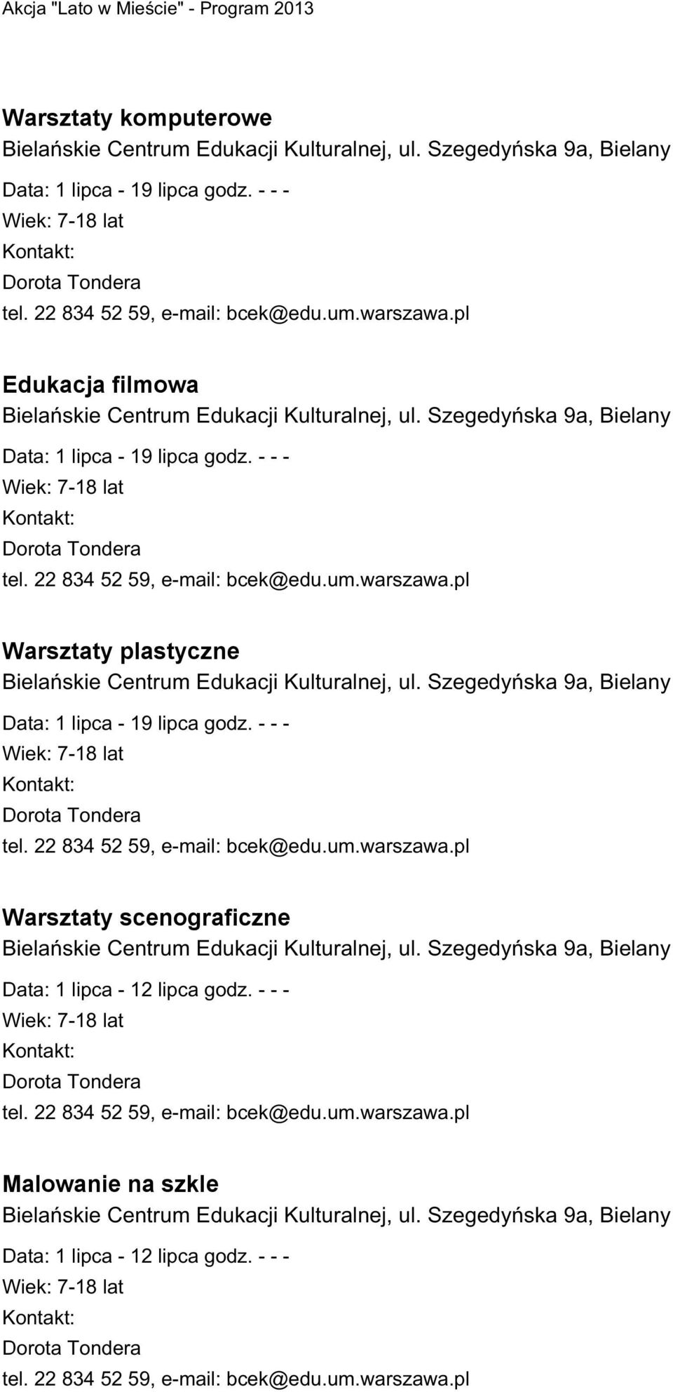 pl Warsztaty plastyczne Bielańskie Centrum Edukacji Kulturalnej, ul. Szegedyńska 9a, Bielany Data: 1 lipca - 19 lipca godz. - - - Wiek: 7-18 lat Dorota Tondera tel. 22 834 52 59, e-mail: bcek@edu.um.warszawa.