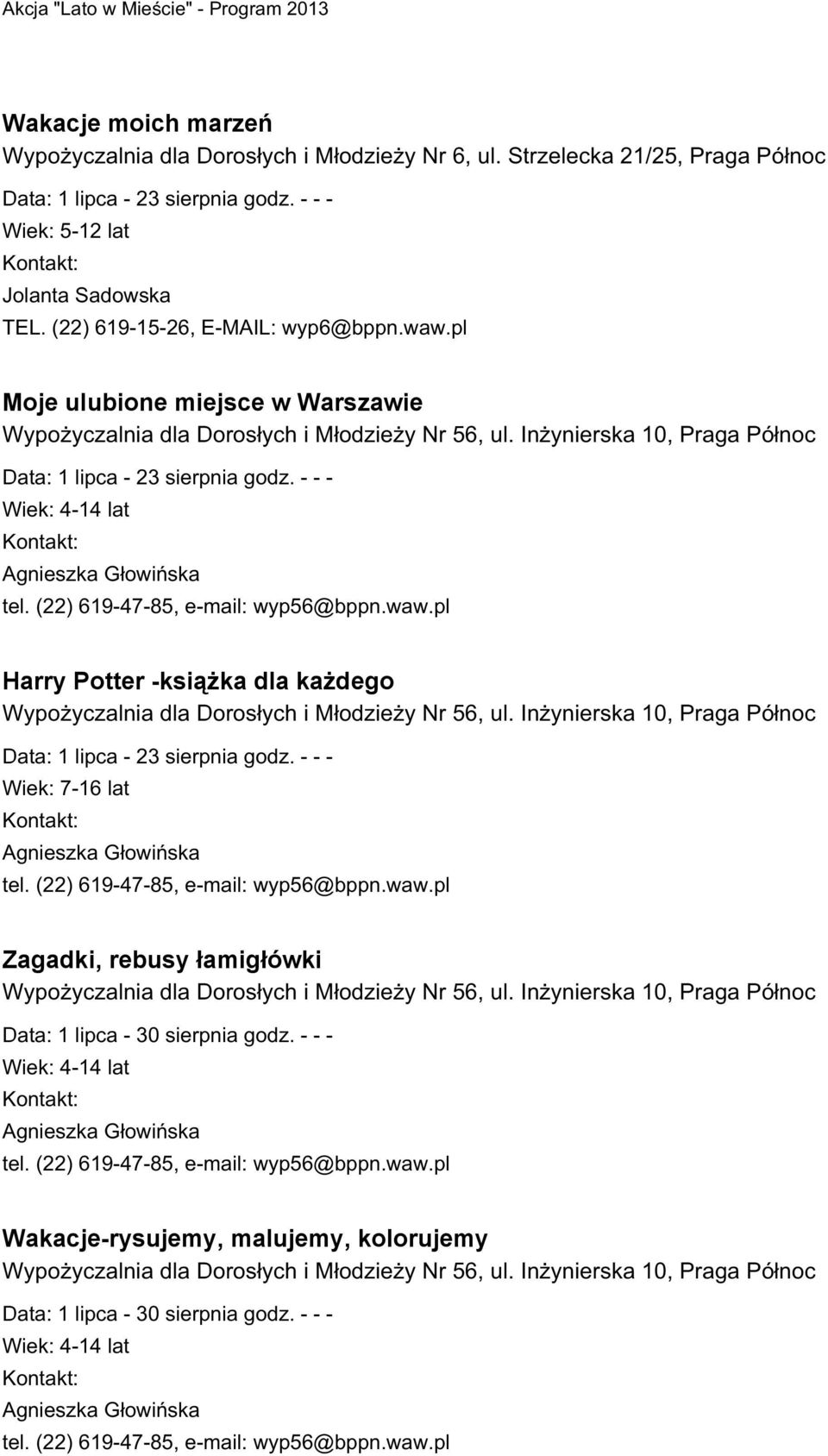 - - - Wiek: 4-14 lat Agnieszka Głowińska tel. (22) 619-47-85, e-mail: wyp56@bppn.waw.pl Harry Potter -książka dla każdego Wypożyczalnia dla Dorosłych i Młodzieży Nr 56, ul.