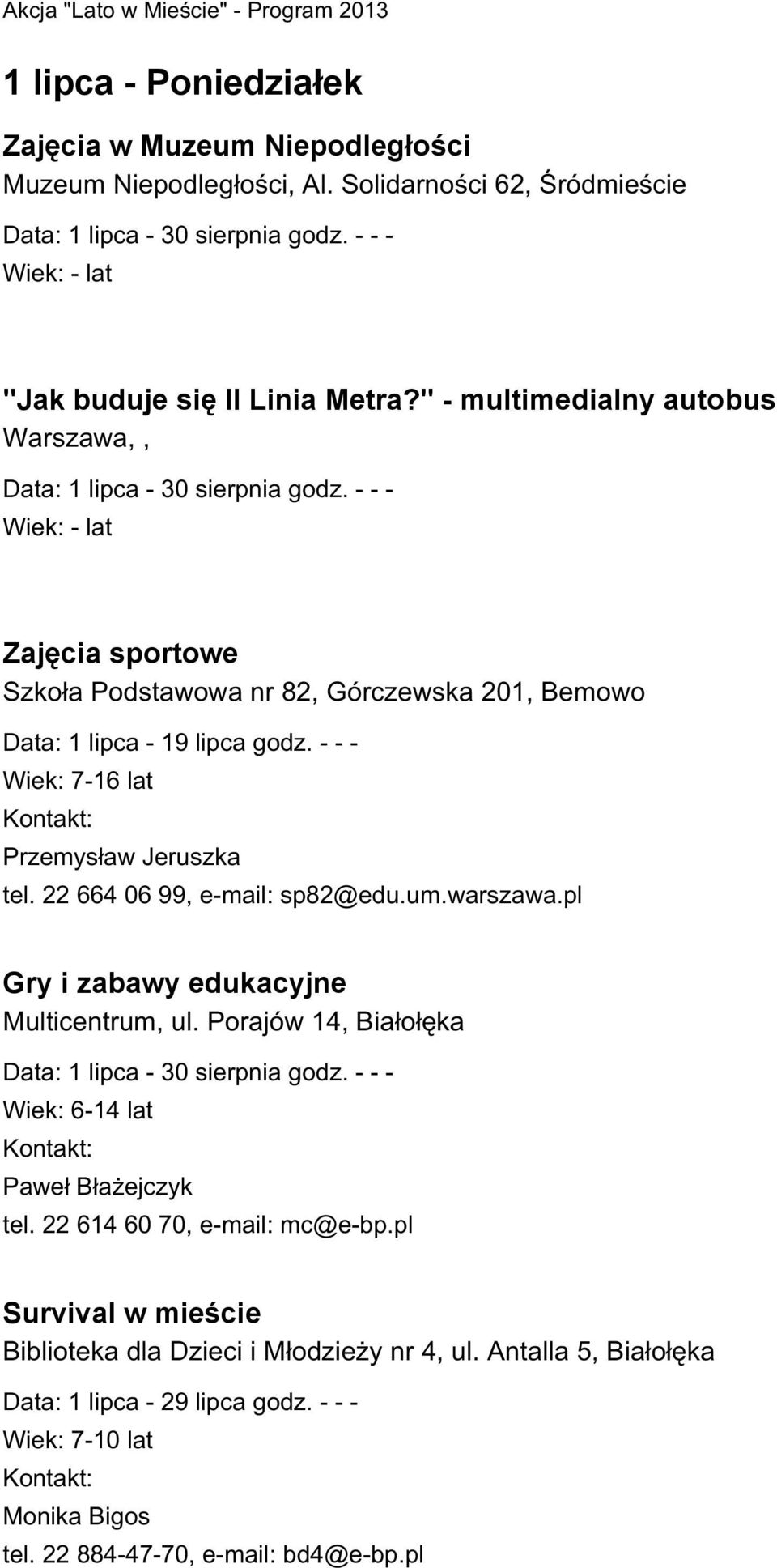 - - - Wiek: 7-16 lat Przemysław Jeruszka tel. 22 664 06 99, e-mail: sp82@edu.um.warszawa.pl Gry i zabawy edukacyjne Multicentrum, ul. Porajów 14, Białołęka Data: 1 lipca - 30 sierpnia godz.