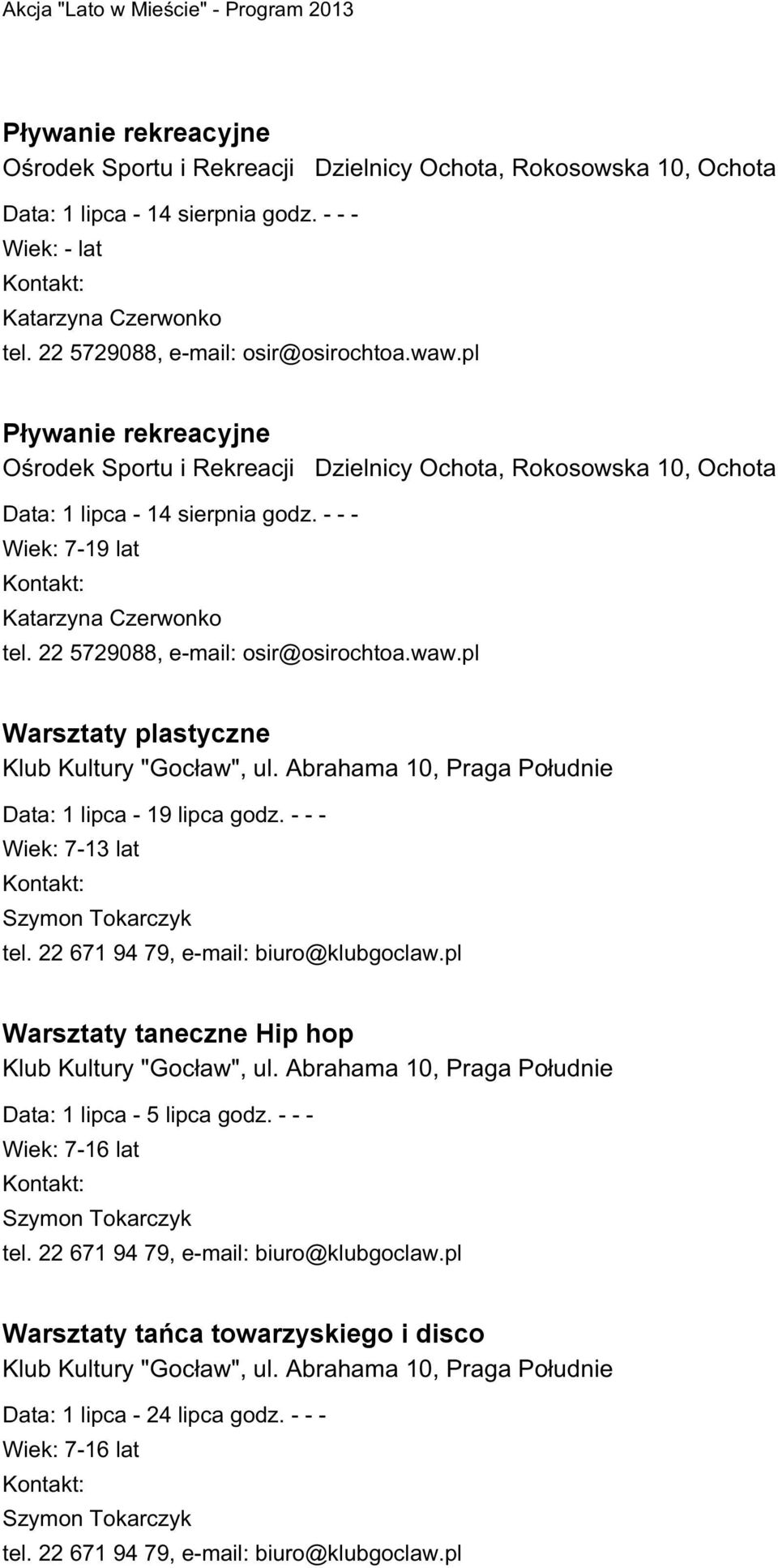 - - - Wiek: 7-19 lat Katarzyna Czerwonko tel. 22 5729088, e-mail: osir@osirochtoa.waw.pl Warsztaty plastyczne Klub Kultury "Gocław", ul. Abrahama 10, Praga Południe Data: 1 lipca - 19 lipca godz.