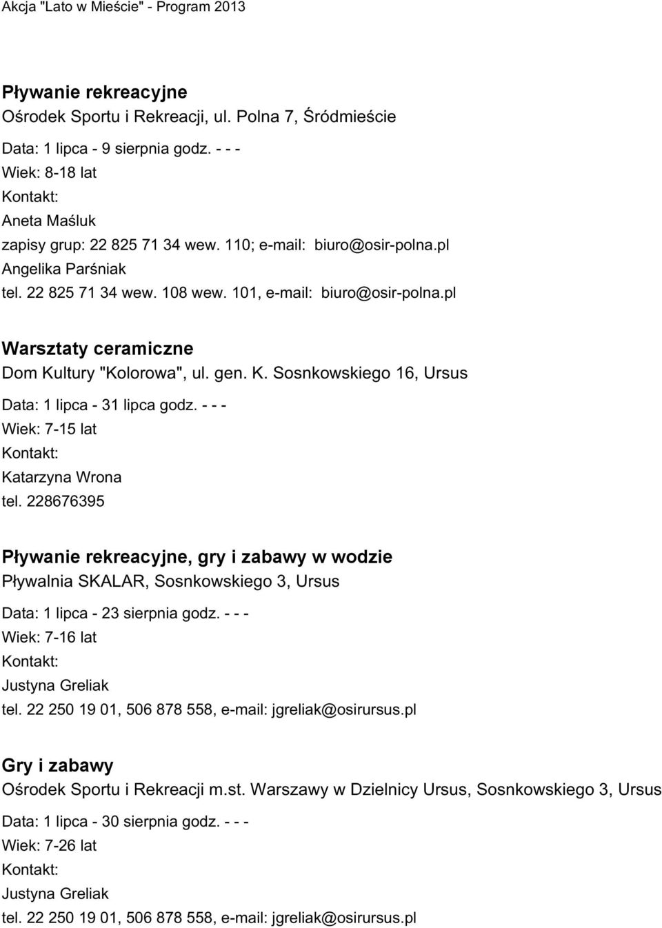 - - - Wiek: 7-15 lat Katarzyna Wrona tel. 228676395 Pływanie rekreacyjne, gry i zabawy w wodzie Pływalnia SKALAR, Sosnkowskiego 3, Ursus Data: 1 lipca - 23 sierpnia godz.