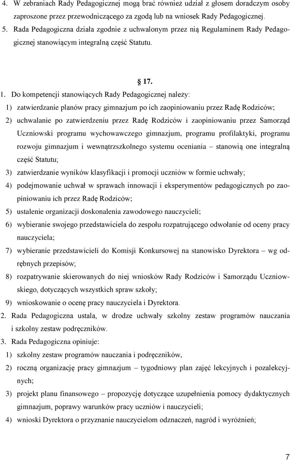 . 1. Do kompetencji stanowiących Rady Pedagogicznej należy: 1) zatwierdzanie planów pracy gimnazjum po ich zaopiniowaniu przez Radę Rodziców; 2) uchwalanie po zatwierdzeniu przez Radę Rodziców i