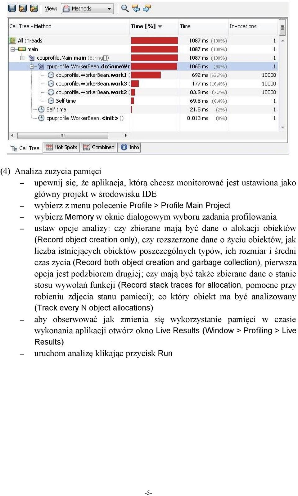 liczba istniejących obiektów poszczególnych typów, ich rozmiar i średni czas życia (Record both object creation and garbage collection), pierwsza opcja jest podzbiorem drugiej; czy mają być także