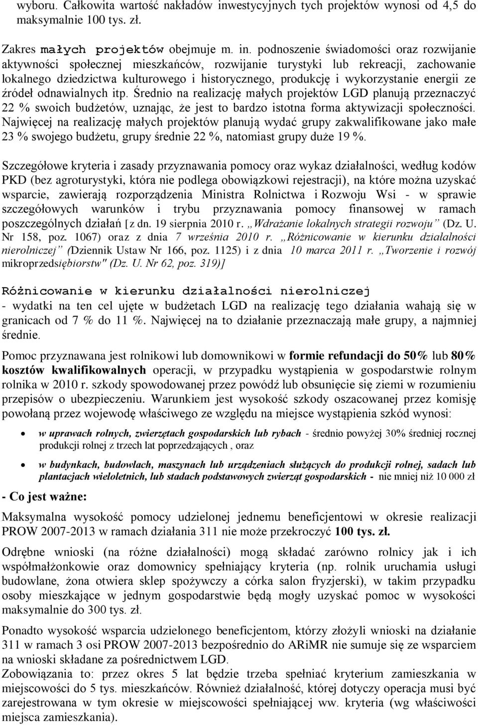 podnoszenie świadomości oraz rozwijanie aktywności społecznej mieszkańców, rozwijanie turystyki lub rekreacji, zachowanie lokalnego dziedzictwa kulturowego i historycznego, produkcję i wykorzystanie