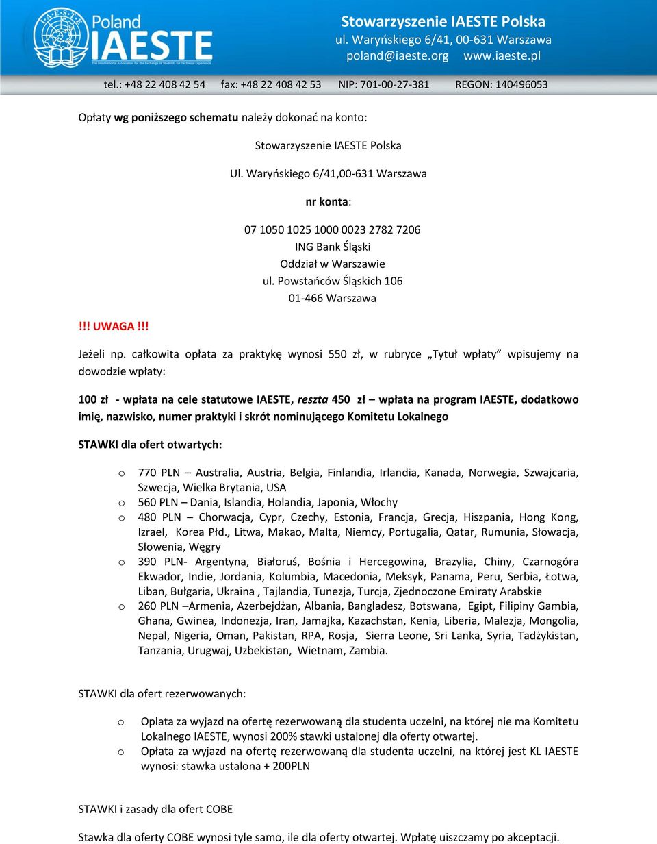 całkwita płata za praktykę wynsi 550 zł, w rubryce Tytuł wpłaty wpisujemy na dwdzie wpłaty: 100 zł - wpłata na cele statutwe IAESTE, reszta 450 zł wpłata na prgram IAESTE, ddatkw imię, nazwisk, numer