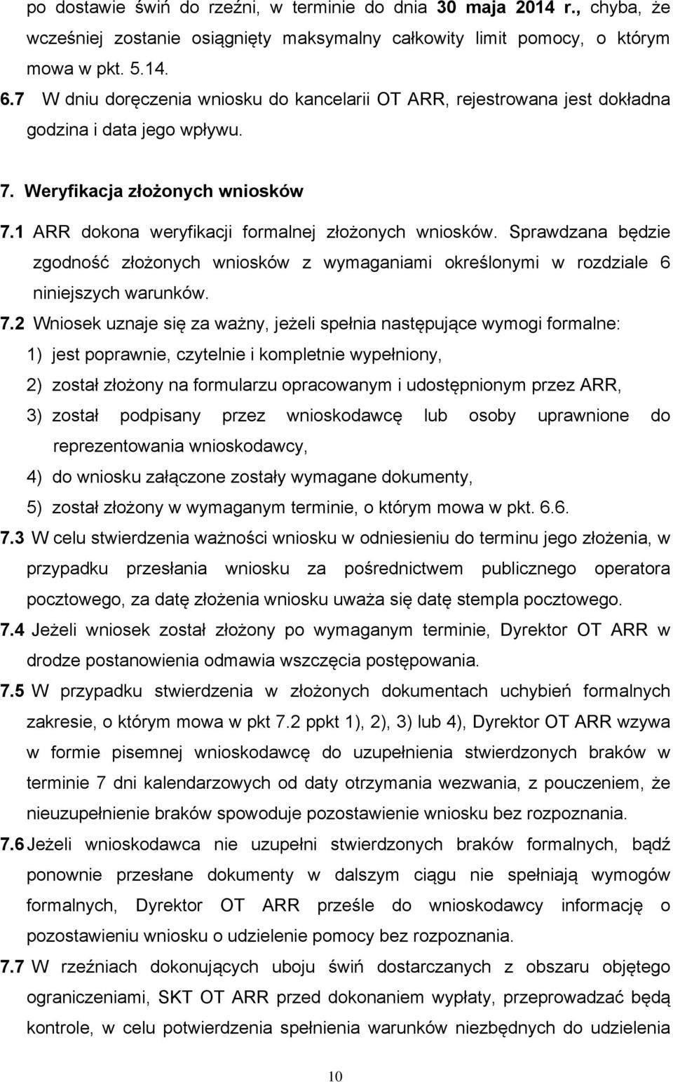 Sprawdzana będzie zgodność złożonych wniosków z wymaganiami określonymi w rozdziale 6 niniejszych warunków. 7.