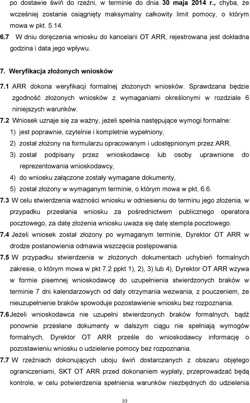 Sprawdzana będzie zgodność złożonych wniosków z wymaganiami określonymi w rozdziale 6 niniejszych warunków. 7.