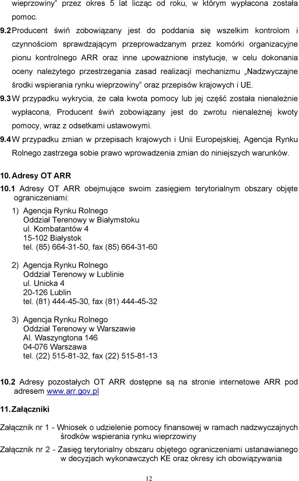 celu dokonania oceny należytego przestrzegania zasad realizacji mechanizmu Nadzwyczajne środki wspierania rynku wieprzowiny oraz przepisów krajowych i UE. 9.