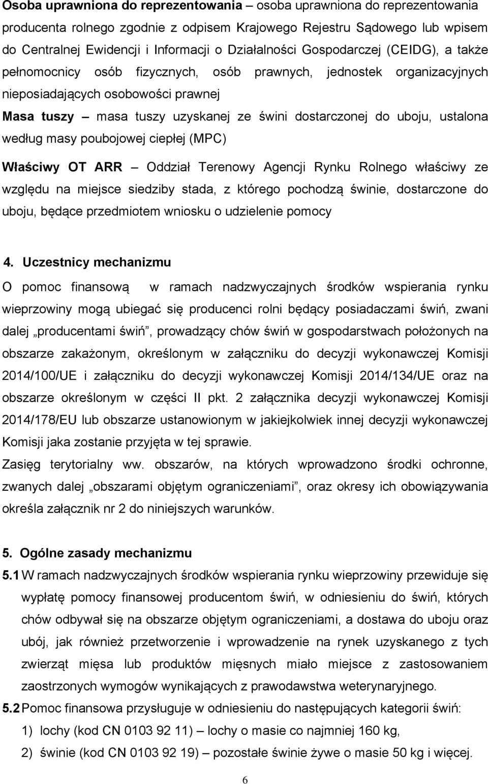 uboju, ustalona według masy poubojowej ciepłej (MPC) Właściwy OT ARR Oddział Terenowy Agencji Rynku Rolnego właściwy ze względu na miejsce siedziby stada, z którego pochodzą świnie, dostarczone do