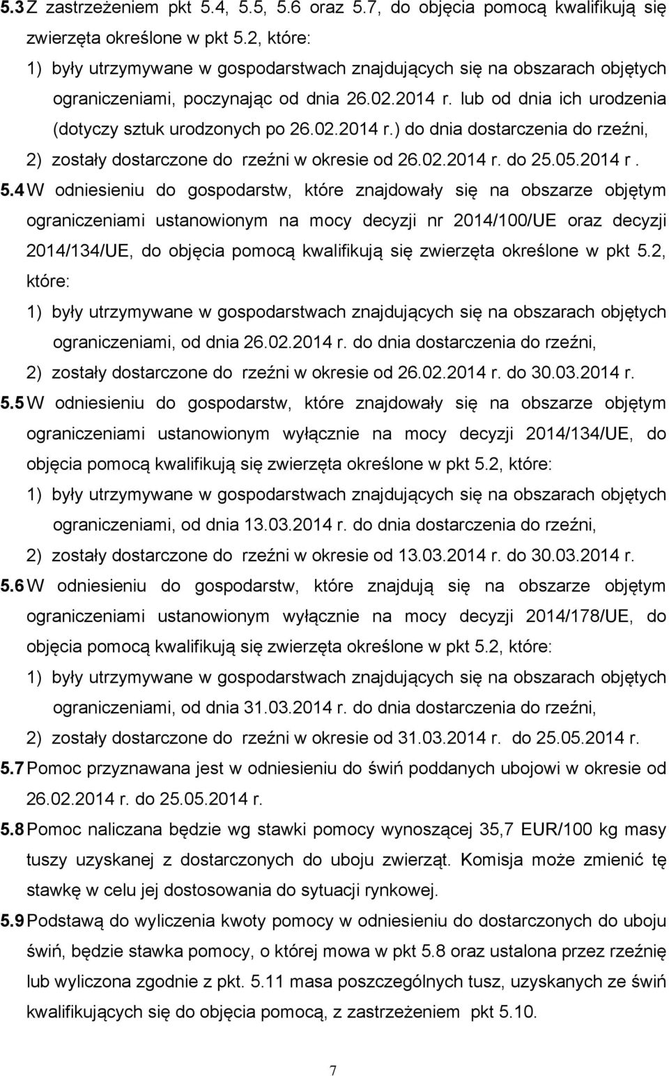 lub od dnia ich urodzenia (dotyczy sztuk urodzonych po 26.02.2014 r.) do dnia dostarczenia do rzeźni, 2) zostały dostarczone do rzeźni w okresie od 26.02.2014 r. do 25.05.2014 r. 5.