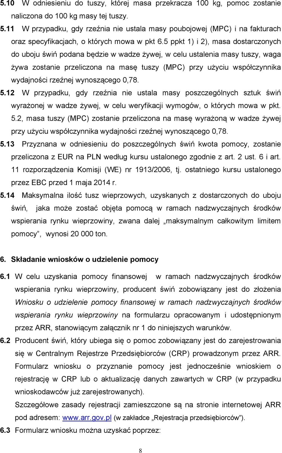 5 ppkt 1) i 2), masa dostarczonych do uboju świń podana będzie w wadze żywej, w celu ustalenia masy tuszy, waga żywa zostanie przeliczona na masę tuszy (MPC) przy użyciu współczynnika wydajności