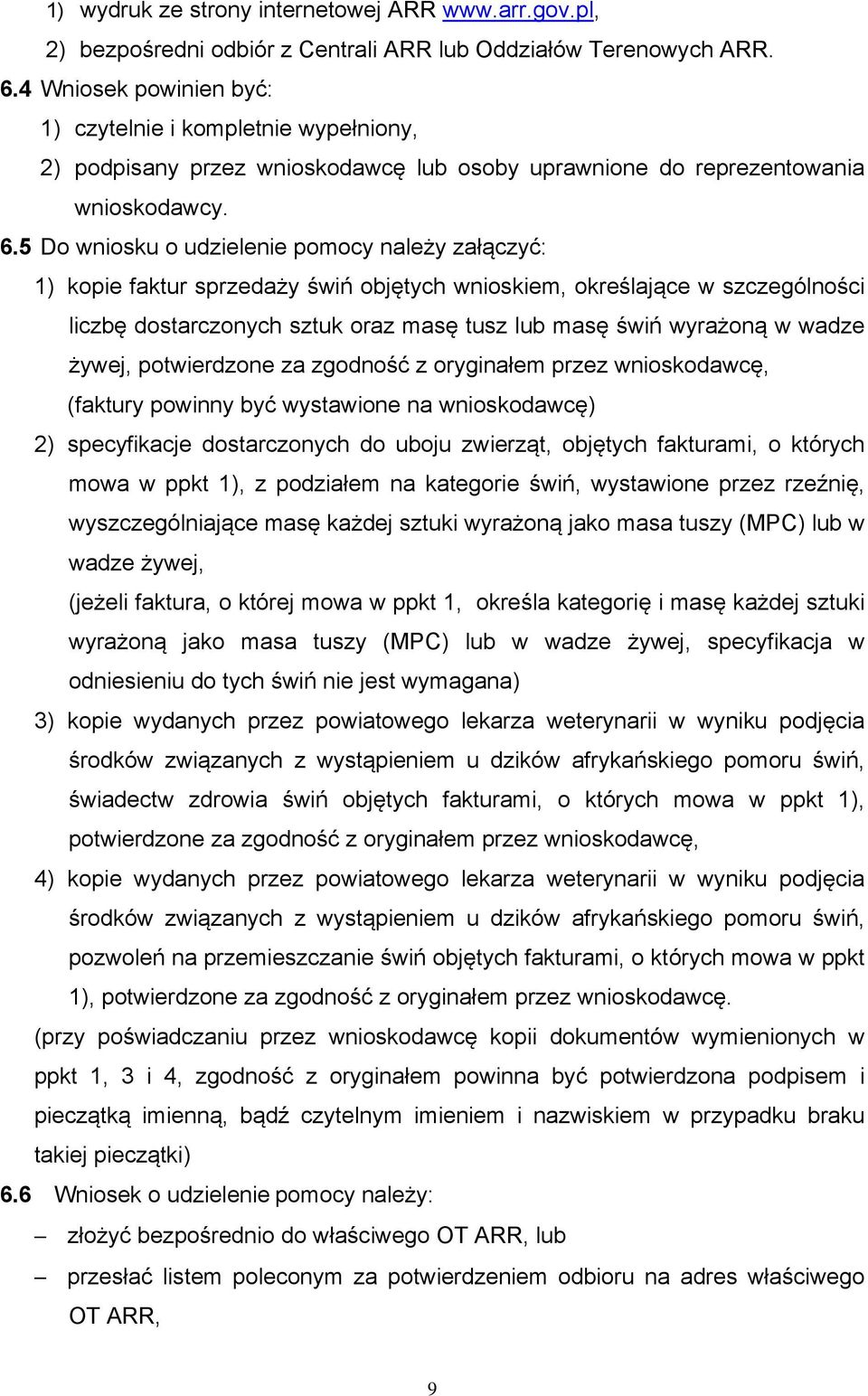 5 Do wniosku o udzielenie pomocy należy załączyć: 1) kopie faktur sprzedaży świń objętych wnioskiem, określające w szczególności liczbę dostarczonych sztuk oraz masę tusz lub masę świń wyrażoną w