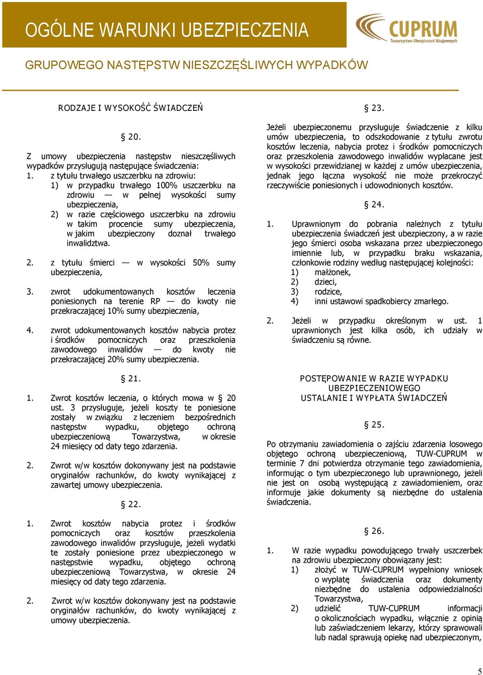 ubezpieczenia, w jakim ubezpieczony doznał trwałego inwalidztwa. 2. z tytułu śmierci w wysokości 50% sumy ubezpieczenia, 3.