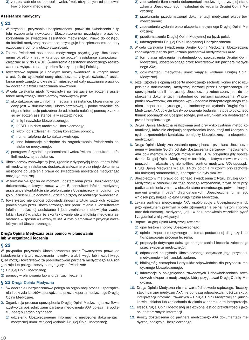 Prawo do dostępu do infolinii medycznej assistance przysługuje Ubezpieczonemu od daty rozpoczęcia ochrony ubezpieczeniowej. 2.