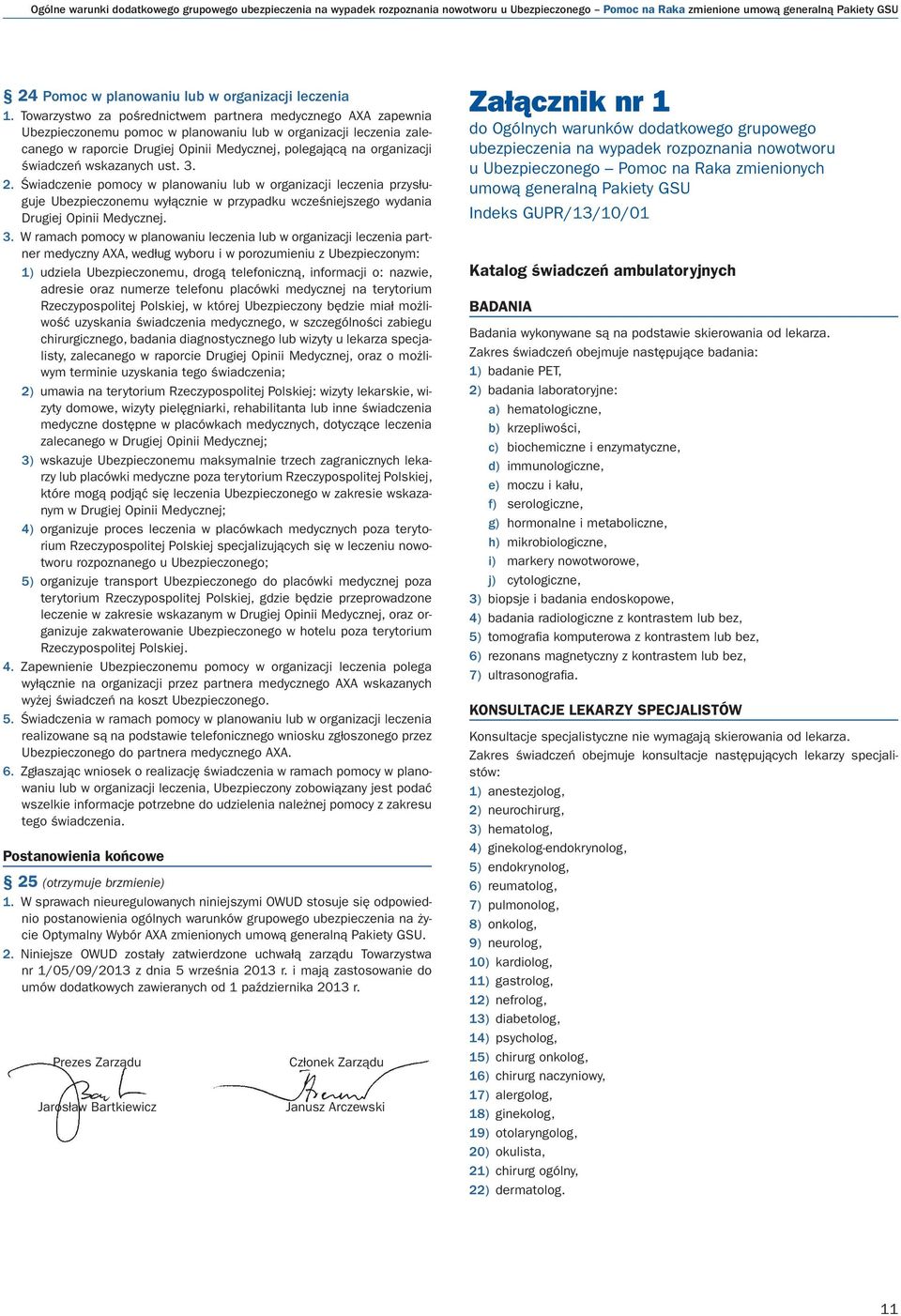 Towarzystwo za pośrednictwem partnera medycznego AXA zapewnia Ubezpieczonemu pomoc w planowaniu lub w organizacji leczenia zalecanego w raporcie Drugiej Opinii Medycznej, polegającą na organizacji
