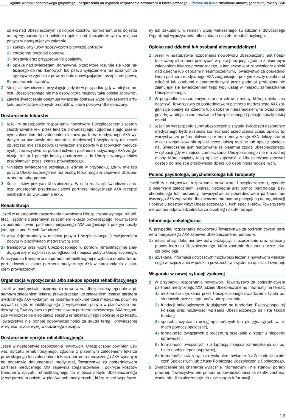 domowe, 3) dostawa oraz przygotowanie posiłków, 4) opieka nad zwierzętami domowymi, przez które rozumie się kota należącego do ras domowych lub psa, z wyłączeniem ras uznanych za agresywne zgodnie z
