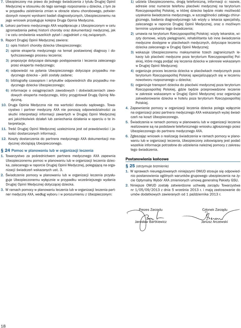 Lekarz partnera medycznego AXA współpracuje z Ubezpieczonym w celu zgromadzenia pełnej historii choroby oraz dokumentacji medycznej, jak i w celu omówienia wszelkich pytań i zagadnień z nią