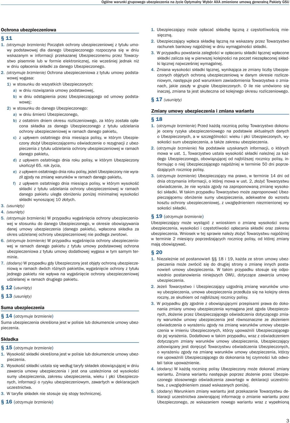 pisemnie lub w formie elektronicznej, nie wcześniej jednak niż w dniu opłacenia składki za danego Ubezpieczonego. 2.