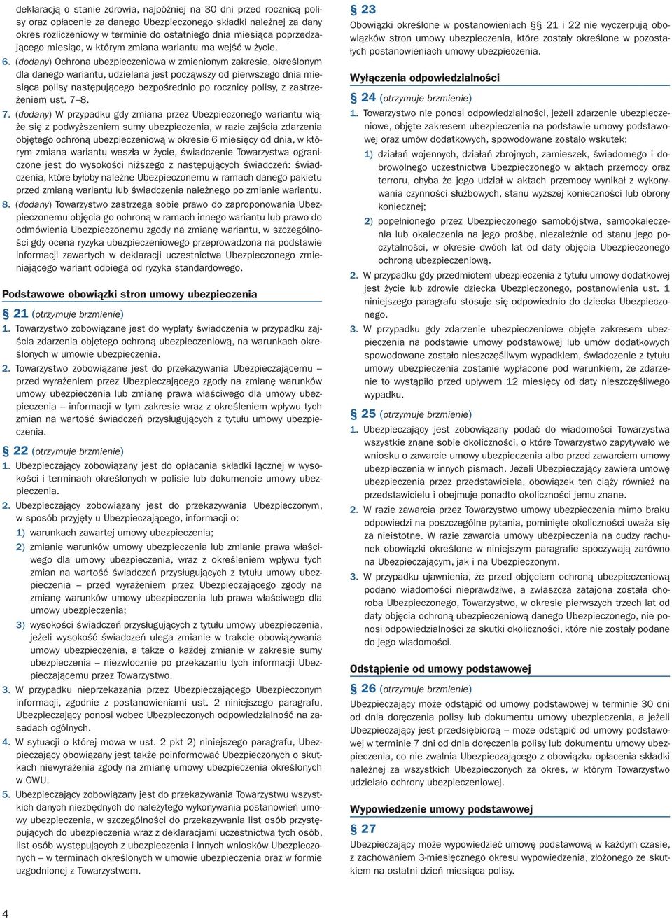 (dodany) Ochrona ubezpieczeniowa w zmienionym zakresie, określonym dla danego wariantu, udzielana jest począwszy od pierwszego dnia miesiąca polisy następującego bezpośrednio po rocznicy polisy, z