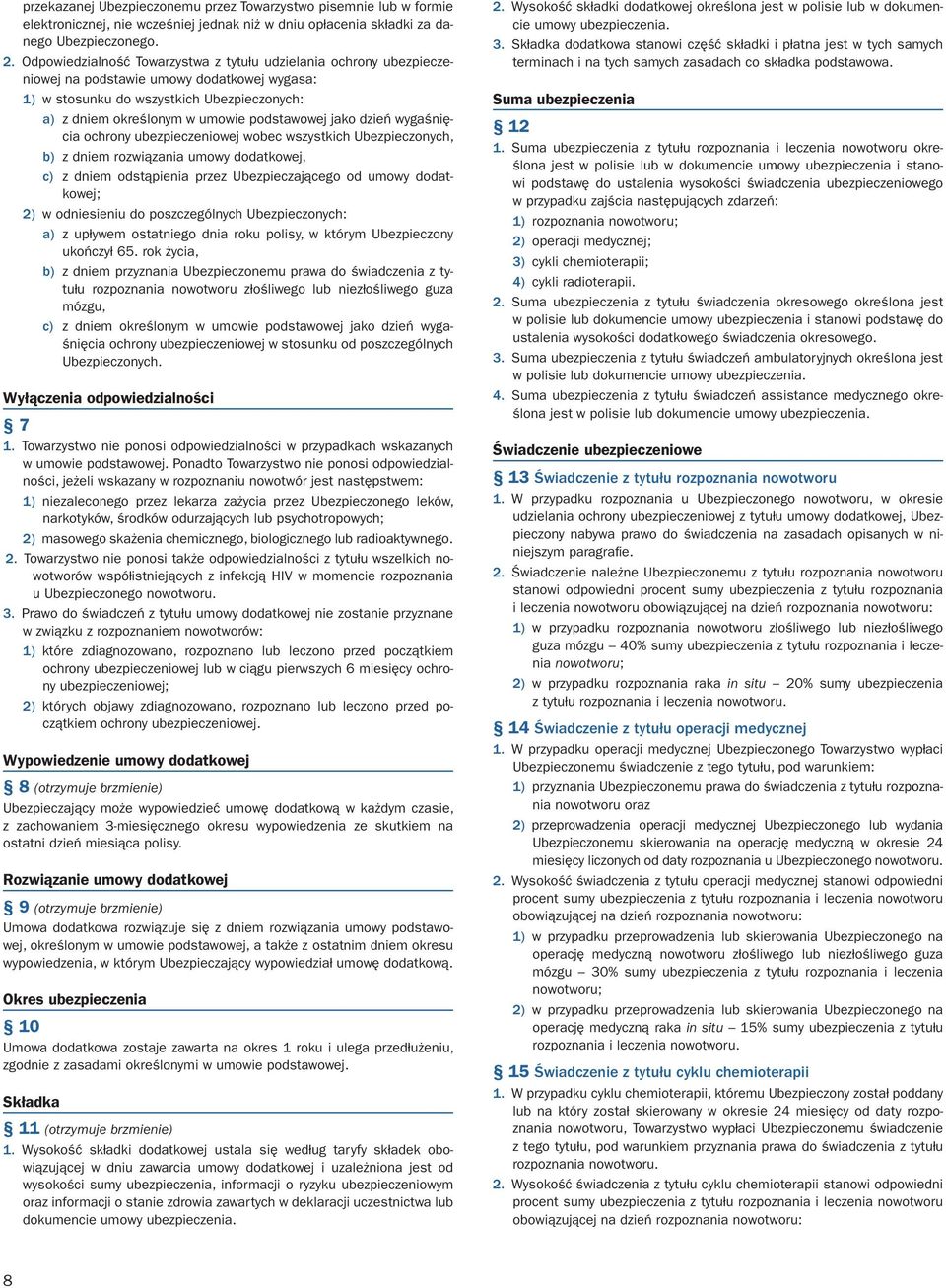 jako dzień wygaśnięcia ochrony ubezpieczeniowej wobec wszystkich Ubezpieczonych, b) z dniem rozwiązania umowy dodatkowej, c) z dniem odstąpienia przez Ubezpieczającego od umowy dodatkowej; 2) w