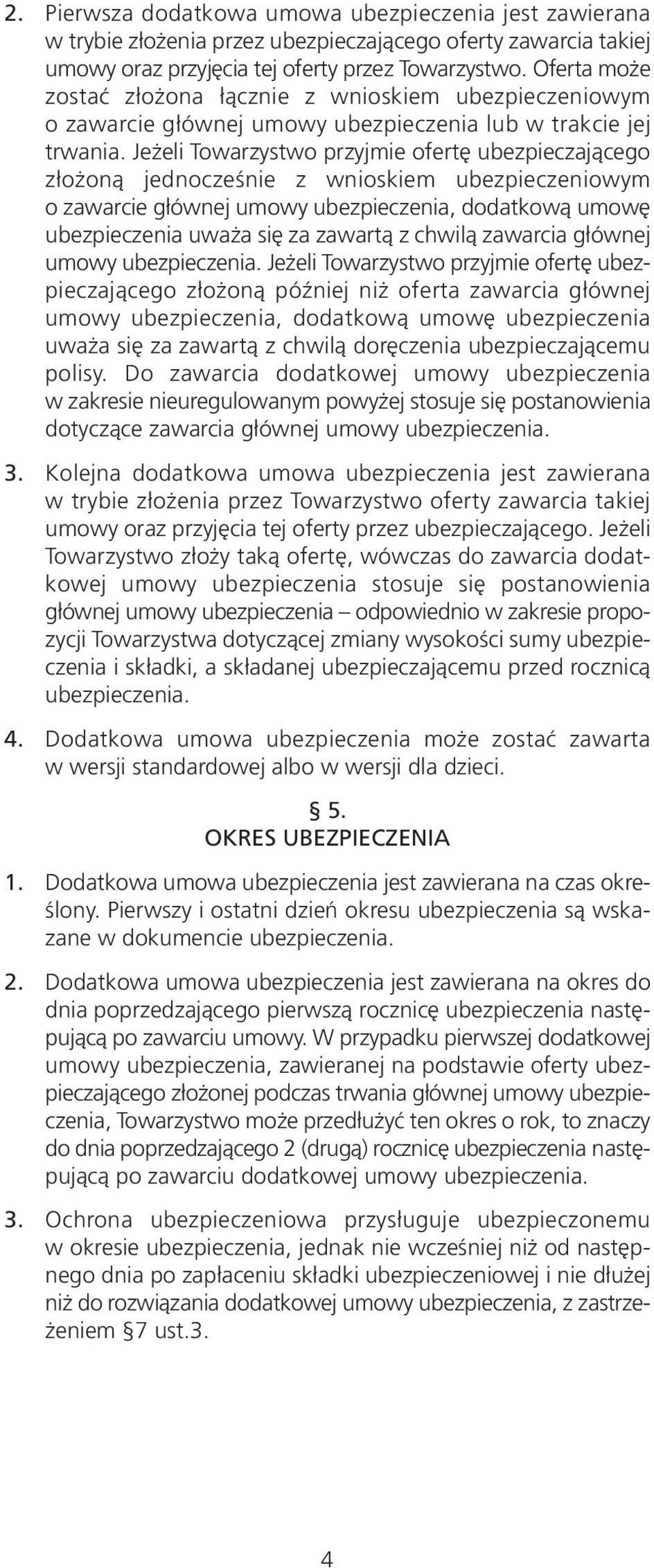Jeżeli Towarzystwo przyjmie ofertę ubezpieczającego złożoną jednocześnie z wnioskiem ubezpieczeniowym o zawarcie głównej umowy ubezpieczenia, dodatkową umowę ubezpieczenia uważa się za zawartą z