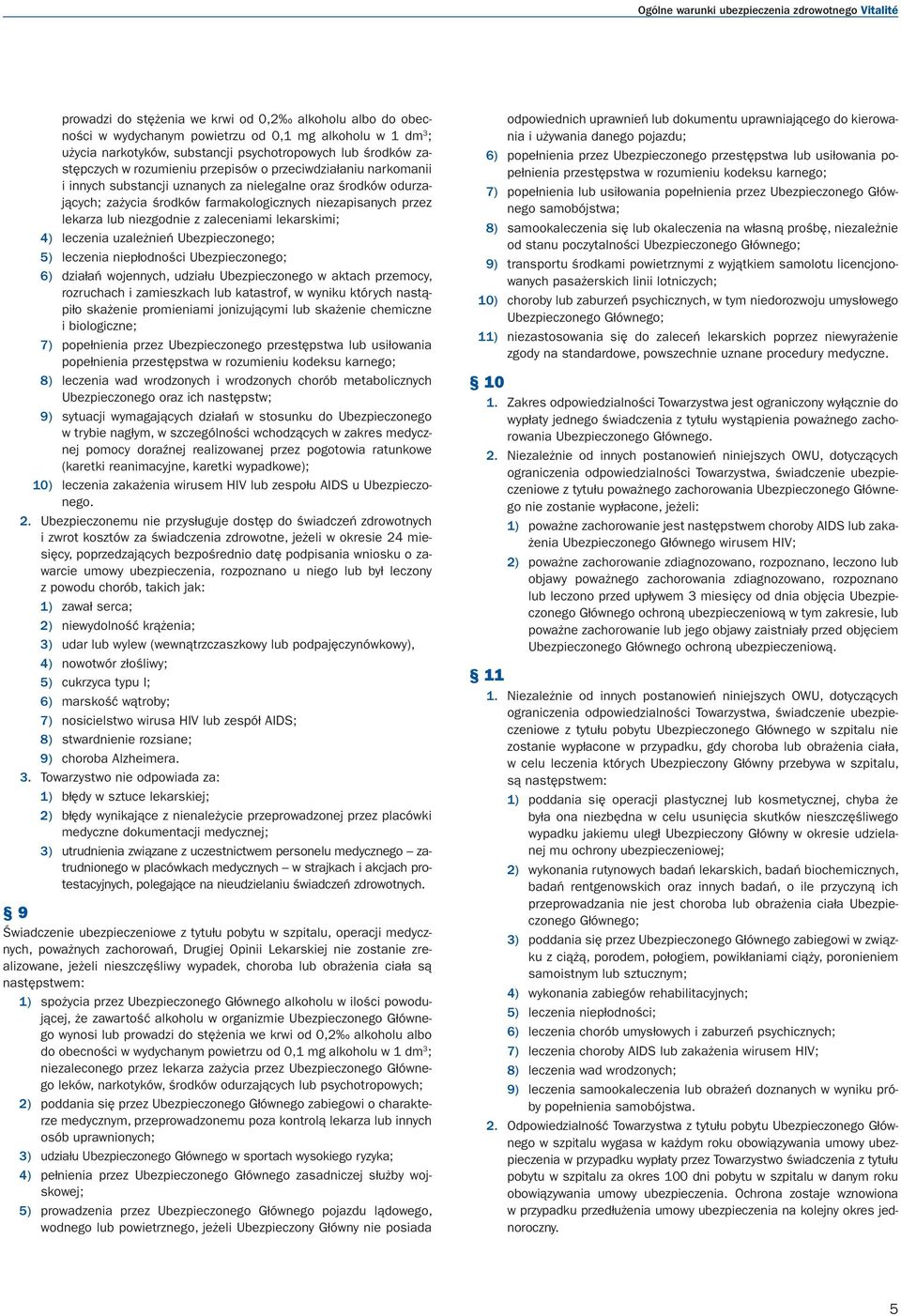 niezapisanych przez lekarza lub niezgodnie z zaleceniami lekarskimi; 4) leczenia uzależnień Ubezpieczonego; 5) leczenia niepłodności Ubezpieczonego; 6) działań wojennych, udziału Ubezpieczonego w