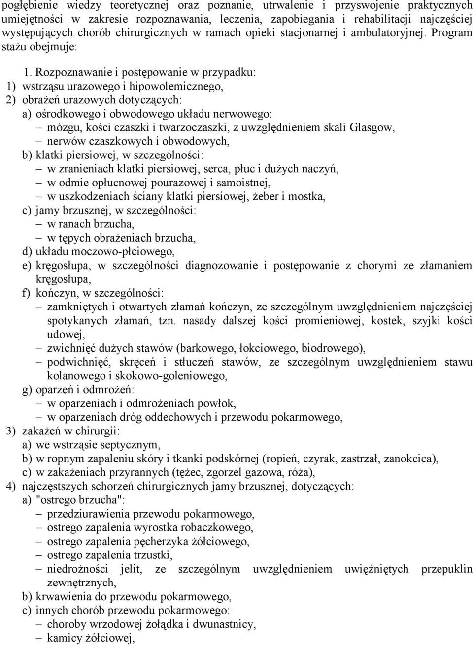 Rozpoznawanie i postępowanie w przypadku: 1) wstrząsu urazowego i hipowolemicznego, 2) obrażeń urazowych dotyczących: a) ośrodkowego i obwodowego układu nerwowego: mózgu, kości czaszki i