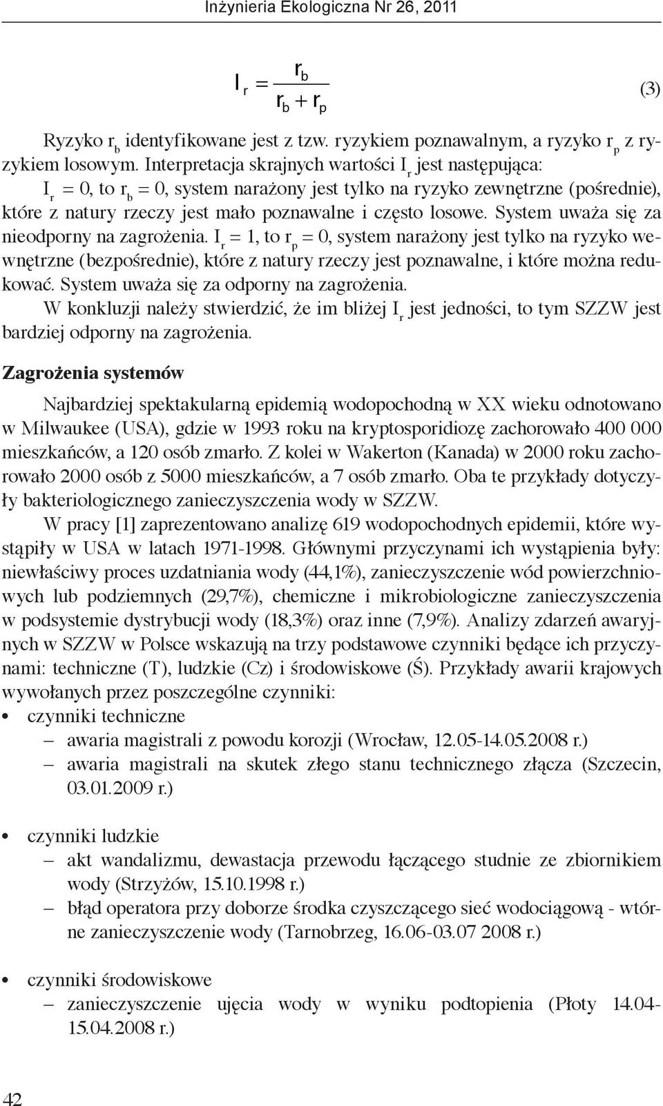 System uważa się za nieodporny na zagrożenia. I r = 1, to r p = 0, system narażony jest tylko na ryzyko wewnętrzne (bezpośrednie), które z natury rzeczy jest poznawalne, i które można redukować.