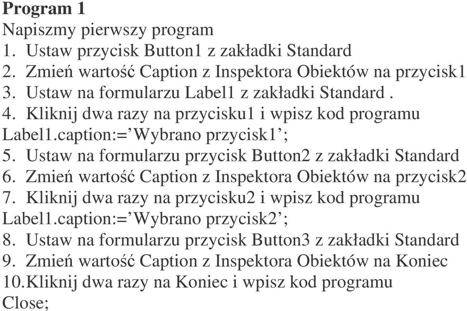 Ustaw na formularzu przycisk Button2 z zakładki Standard 6. Zmie warto Caption z Inspektora Obiektów na przycisk2 7.