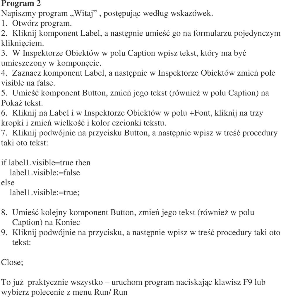 Umie komponent Button, zmie jego tekst (równie w polu Caption) na Poka tekst. 6. Kliknij na Label i w Inspektorze Obiektów w polu +Font, kliknij na trzy kropki i zmie wielko i kolor czcionki tekstu.