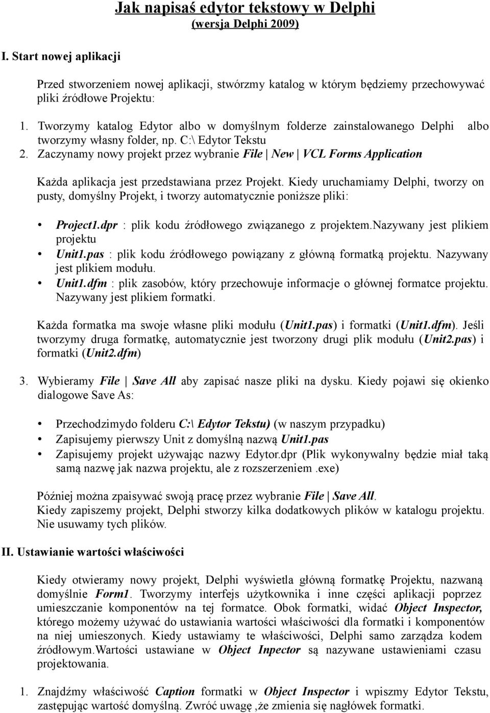 Zaczynamy nowy projekt przez wybranie File New VCL Forms Application Każda aplikacja jest przedstawiana przez Projekt.