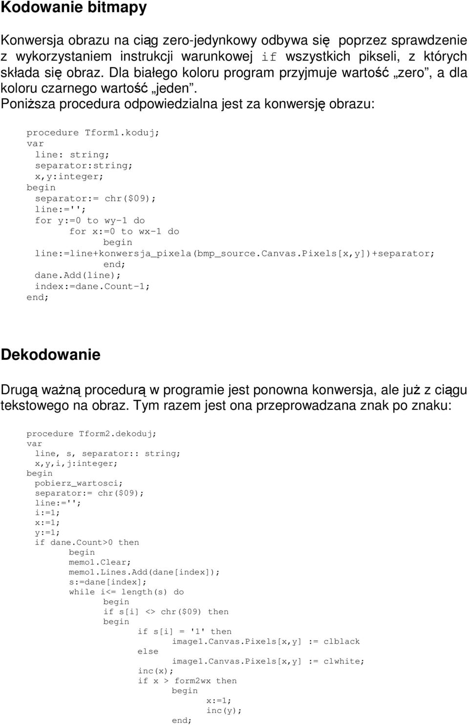 koduj; var line: string; separator:string; x,y:integer; separator:= chr($09); line:=''; for y:=0 to wy-1 do for x:=0 to wx-1 do line:=line+konwersja_pixela(bmp_source.canvas.