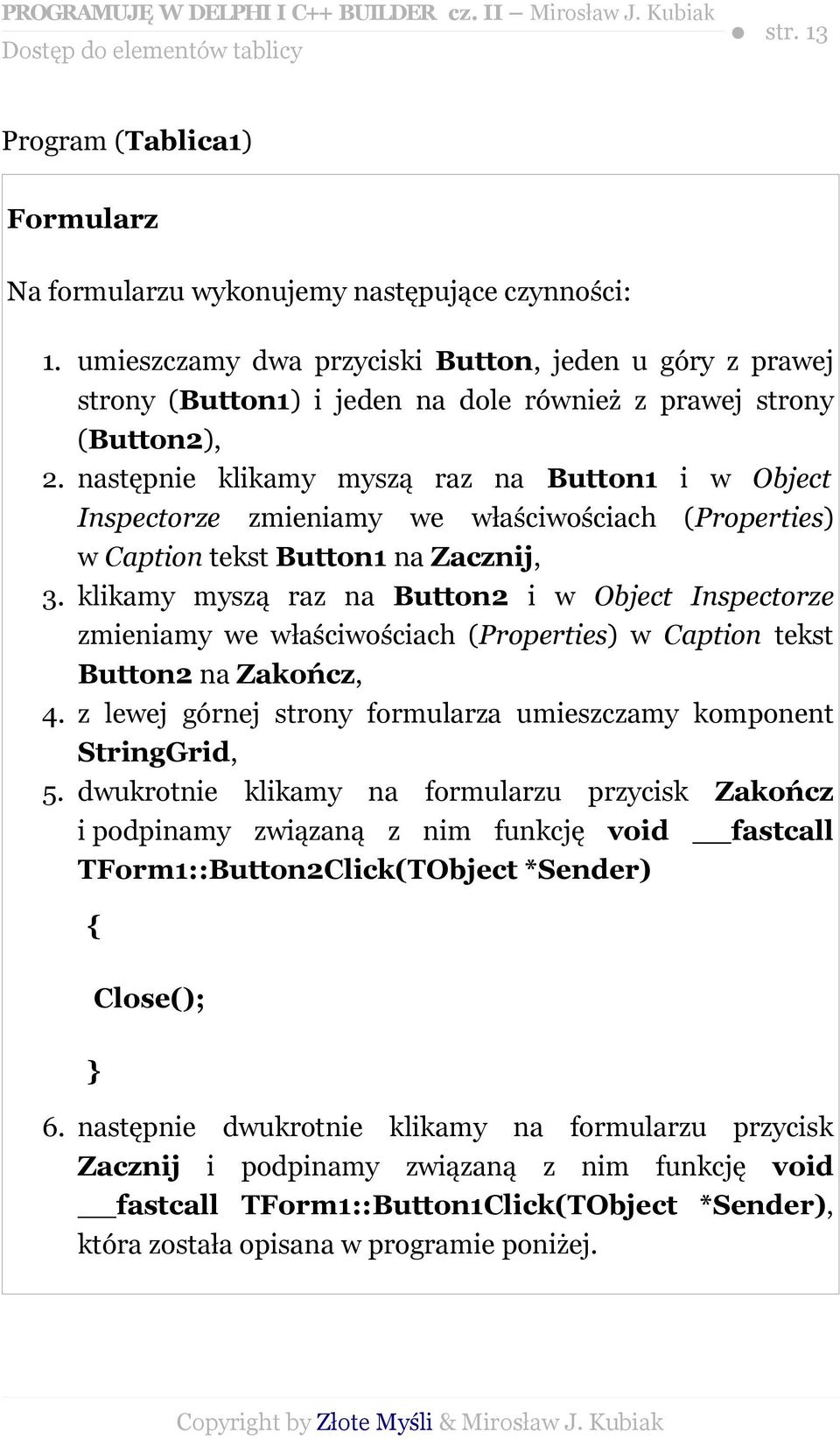 następnie klikamy myszą raz na Button1 i w Object Inspectorze zmieniamy we właściwościach (Properties) w Caption tekst Button1 na Zacznij, 3.