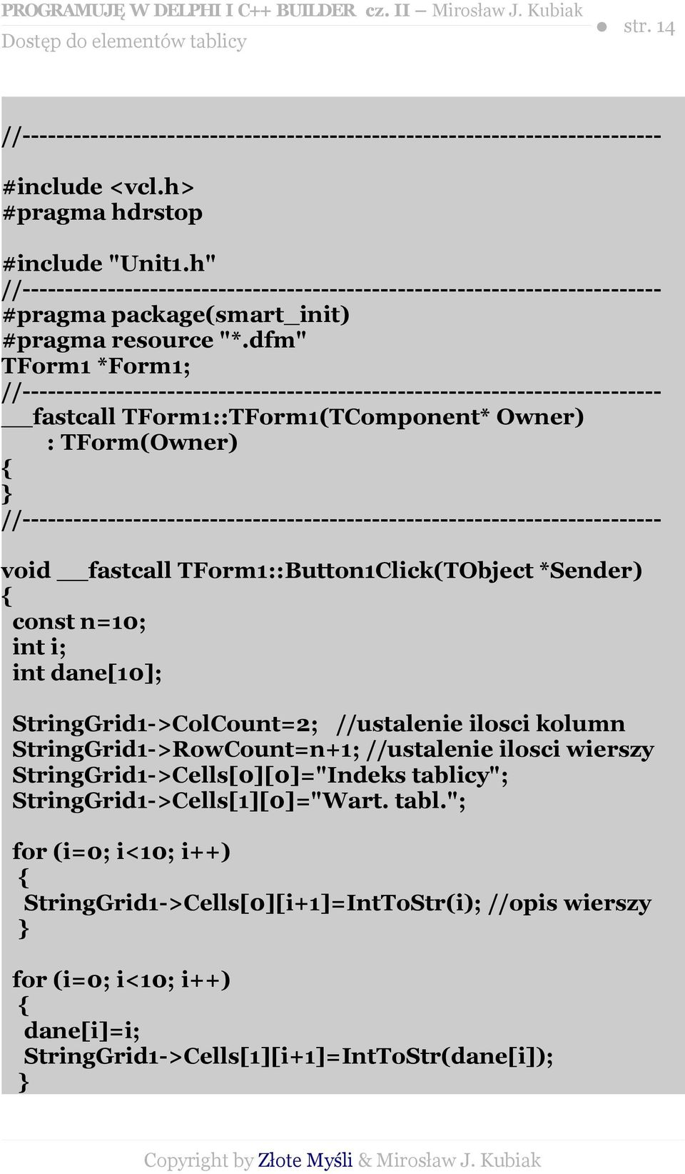 dane[10]; StringGrid1->ColCount=2; //ustalenie ilosci kolumn StringGrid1->RowCount=n+1; //ustalenie ilosci wierszy StringGrid1->Cells[0][0]="Indeks tablicy";