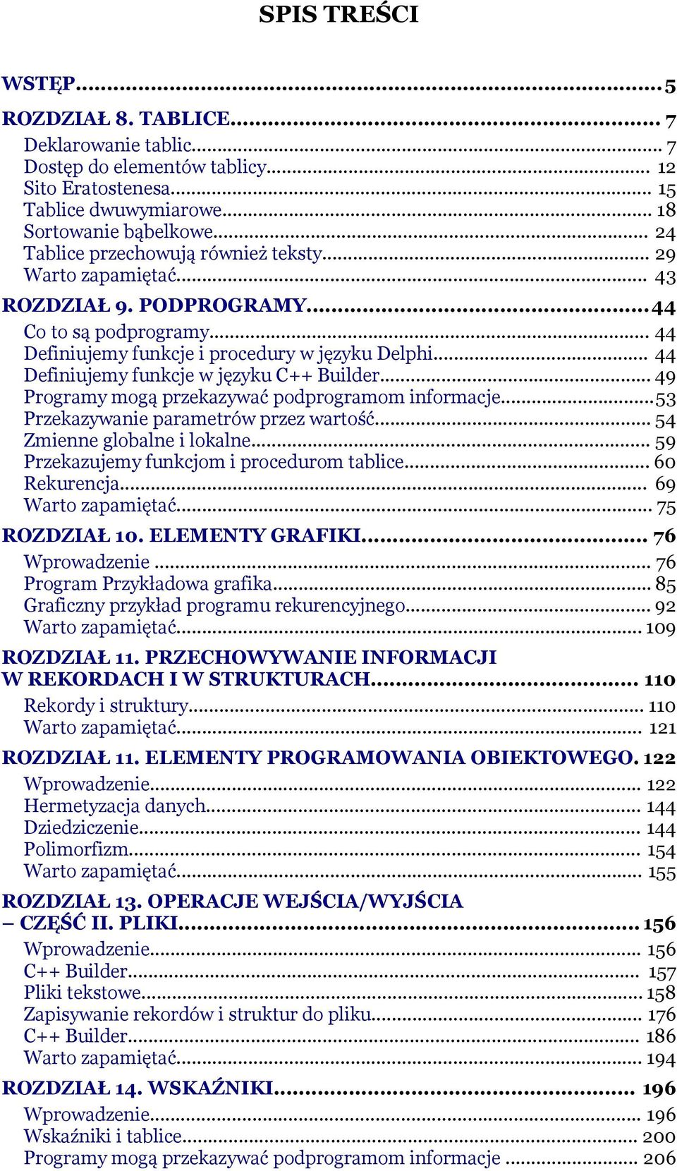 .. 44 Definiujemy funkcje w języku C++ Builder... 49 Programy mogą przekazywać podprogramom informacje...53 Przekazywanie parametrów przez wartość... 54 Zmienne globalne i lokalne.