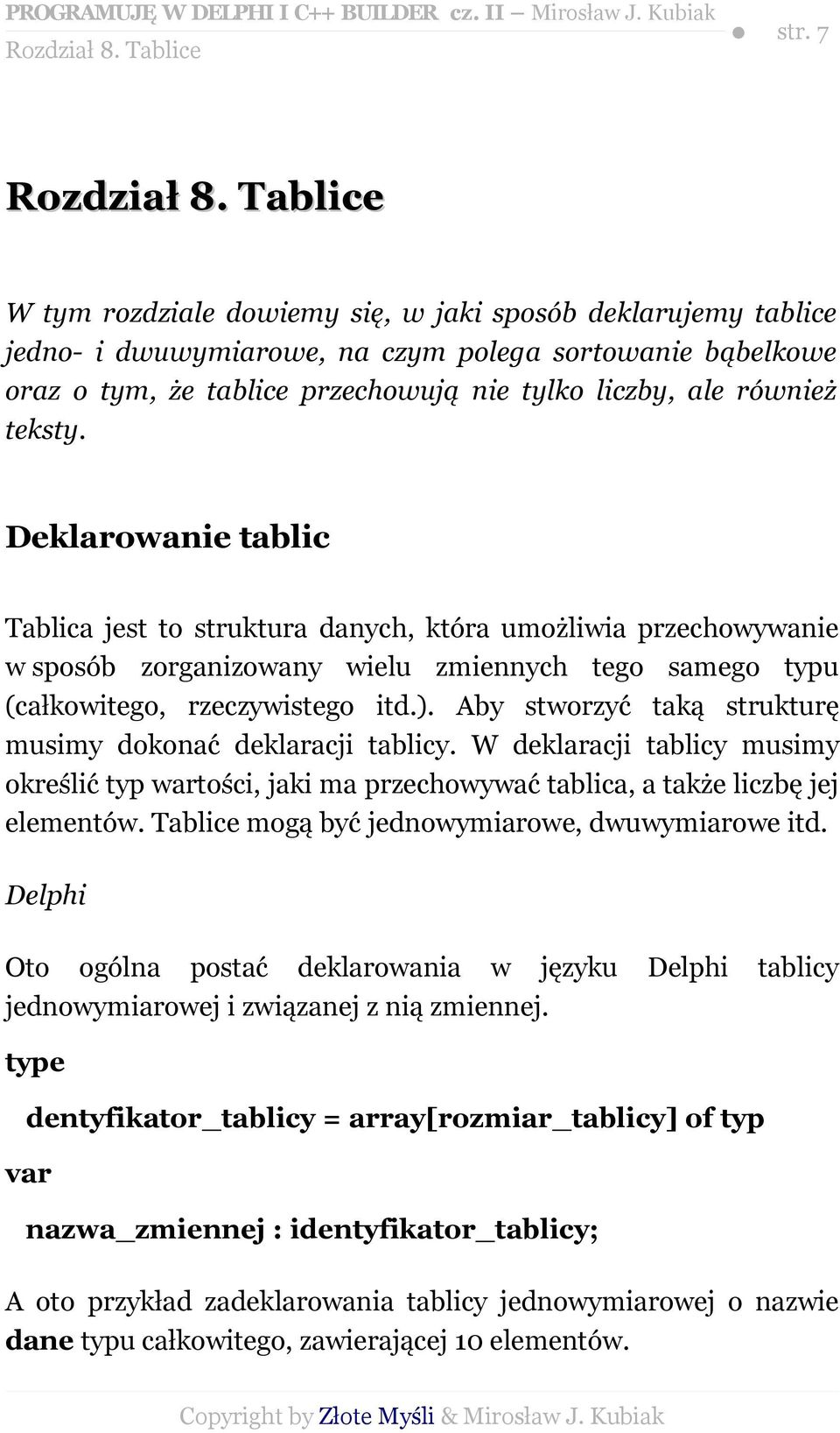 teksty. Deklarowanie tablic Tablica jest to struktura danych, która umożliwia przechowywanie w sposób zorganizowany wielu zmiennych tego samego typu (całkowitego, rzeczywistego itd.).