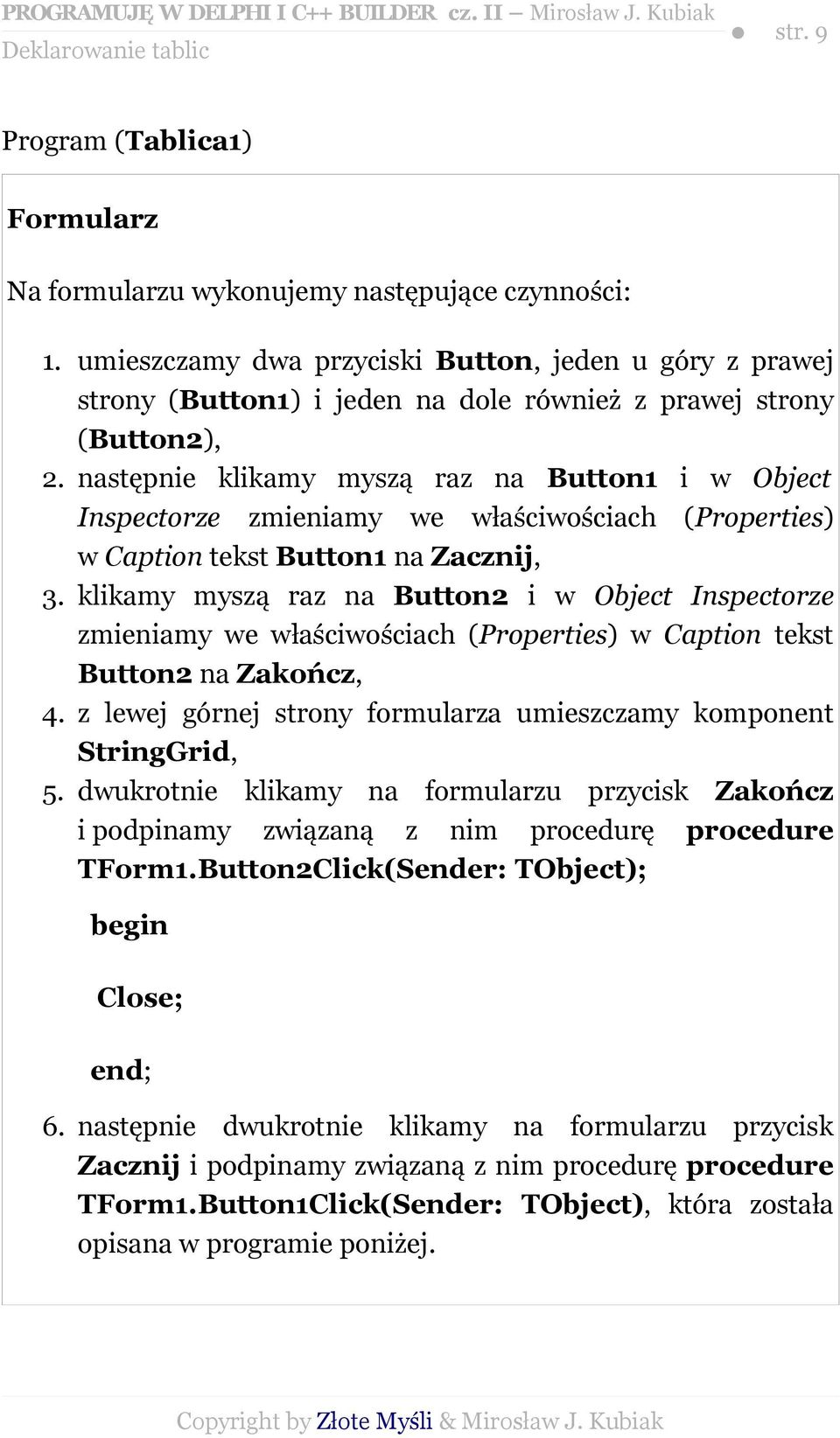 następnie klikamy myszą raz na Button1 i w Object Inspectorze zmieniamy we właściwościach (Properties) w Caption tekst Button1 na Zacznij, 3.