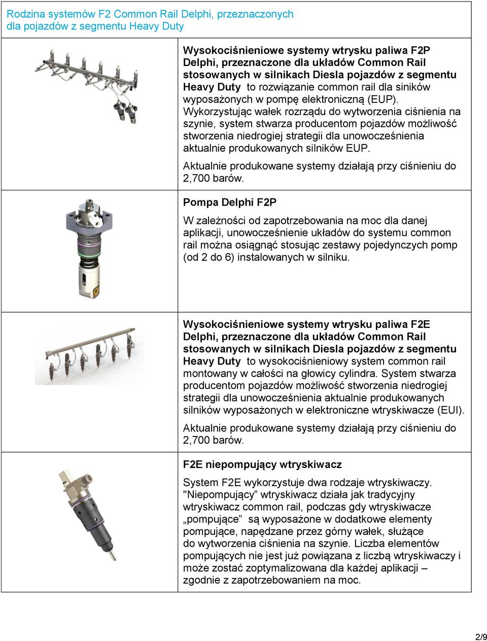 Wykorzystując wałek rozrządu do wytworzenia ciśnienia na szynie, system stwarza producentom pojazdów możliwość stworzenia niedrogiej strategii dla unowocześnienia aktualnie produkowanych silników EUP.