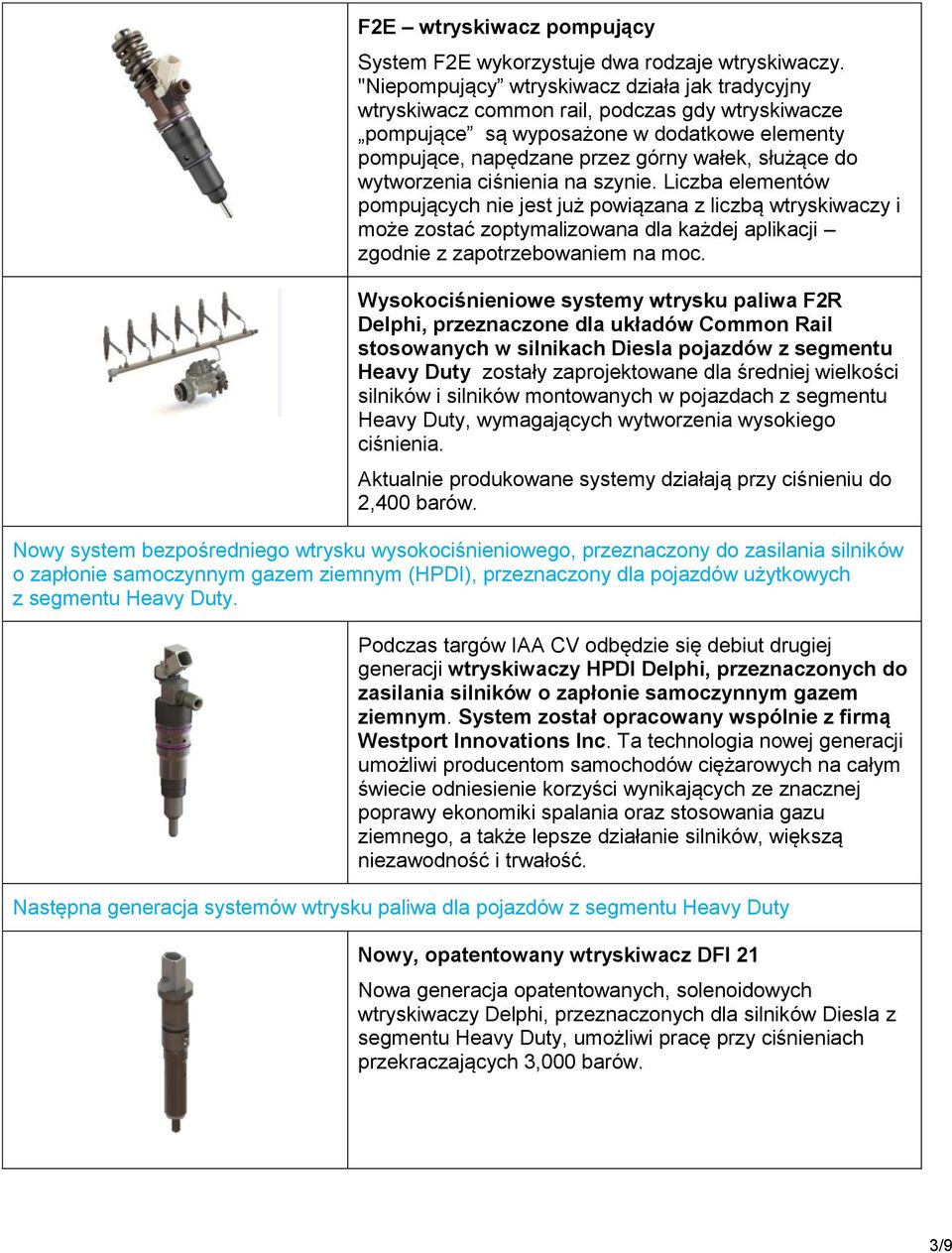 wytworzenia ciśnienia na szynie. Liczba elementów pompujących nie jest już powiązana z liczbą wtryskiwaczy i może zostać zoptymalizowana dla każdej aplikacji zgodnie z zapotrzebowaniem na moc.