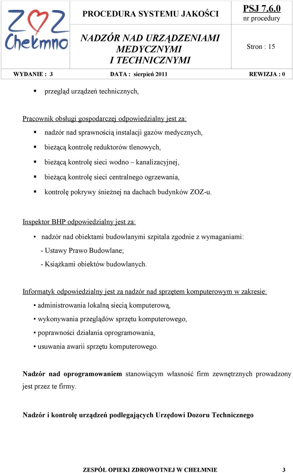 Inspektor BHP odpowiedzialny jest za: nadzór nad obiektami budowlanymi szpitala zgodnie z wymaganiami: - Ustawy Prawo Budowlane; - Książkami obiektów budowlanych.