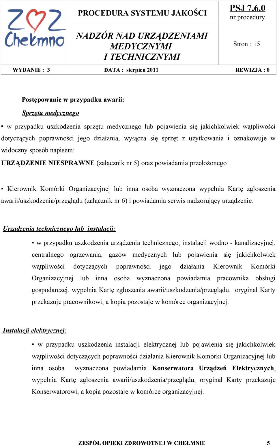 zgłoszenia awarii/uszkodzenia/przeglądu (załącznik nr 6) i powiadamia serwis nadzorujący urządzenie.