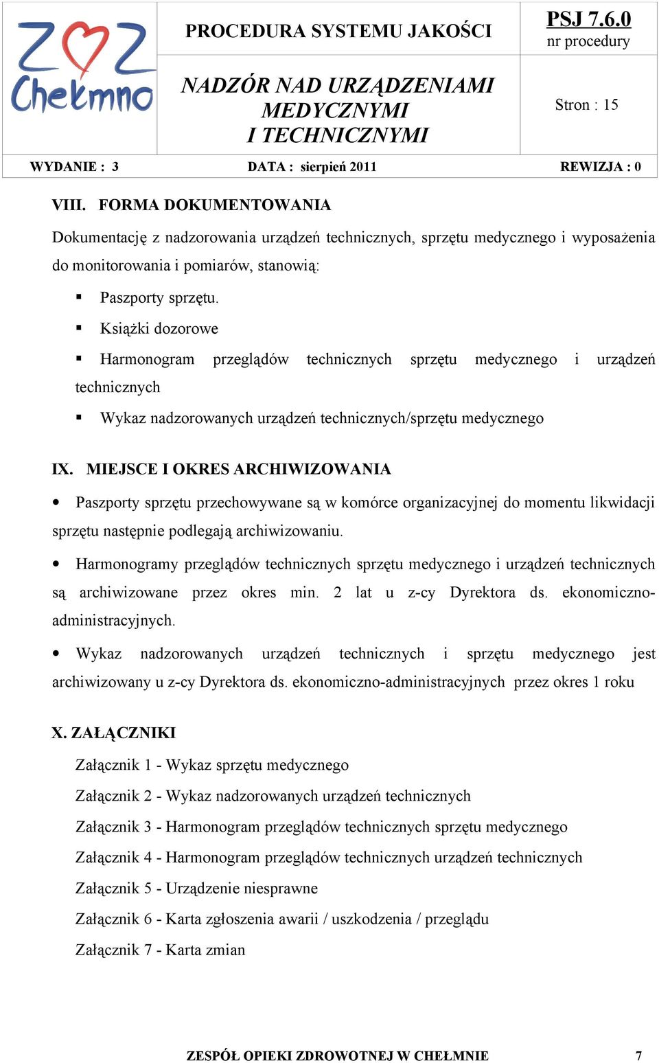 MIEJSCE I OKRES ARCHIWIZOWANIA Paszporty sprzętu przechowywane są w komórce organizacyjnej do momentu likwidacji sprzętu następnie podlegają archiwizowaniu.