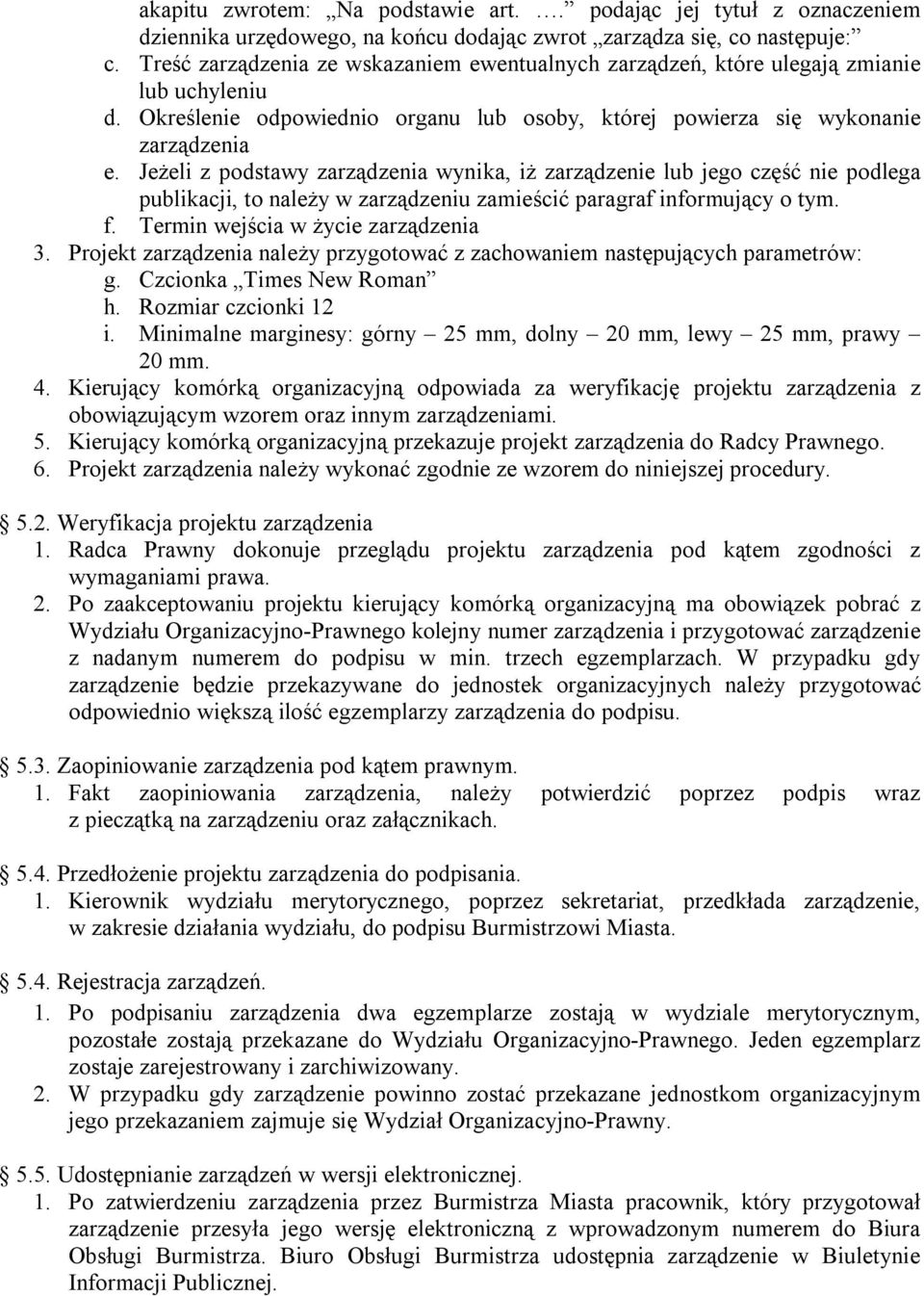 Jeżeli z podstawy zarządzenia wynika, iż zarządzenie lub jego część nie podlega publikacji, to należy w zarządzeniu zamieścić paragraf informujący o tym. f. Termin wejścia w życie zarządzenia 3.