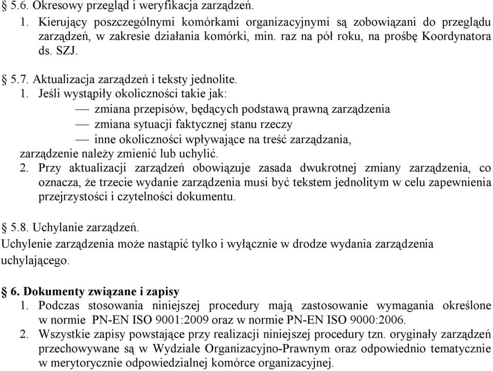 Jeśli wystąpiły okoliczności takie jak: zmiana przepisów, będących podstawą prawną zarządzenia zmiana sytuacji faktycznej stanu rzeczy inne okoliczności wpływające na treść zarządzania, zarządzenie